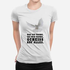 Sei Wie Eine Taube Scheiss Auf Alles Frauen T-Shirt - Seseable De