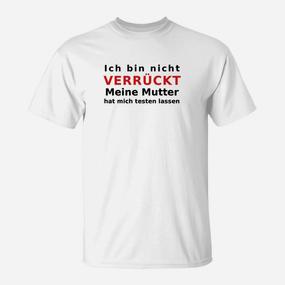 Humorvolles T-Shirt: Nicht Verrückt, Mutter Testete, Spruch Tee - Seseable De