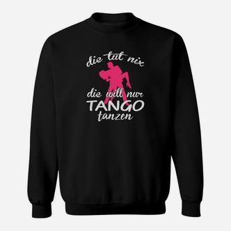 Tango-Tanz Sweatshirt Schwarz, Die tut nix, die will nur Tanzen Spruch - Seseable De
