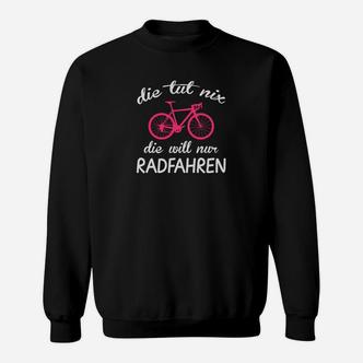 Witziges Schwarzes Sweatshirt für Radfahrer mit Spruch Die Tut Nix, Die Will Nur Radfahren - Seseable De