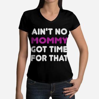 Aint No Mommy Got Time For That Motherhood Women V-Neck T-Shirt - Seseable