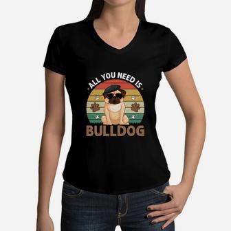 All You Need Is Bulldog Dog Breed Idea Women V-Neck T-Shirt - Seseable