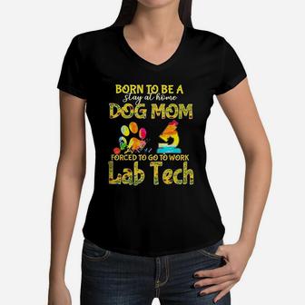Born To Be A Stay At Home Dog Mom Forced To Go Work Lab Tech Women V-Neck T-Shirt - Seseable
