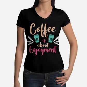 Coffee Is About Enjoyment Make A Beautiful Day With It Women V-Neck T-Shirt - Seseable