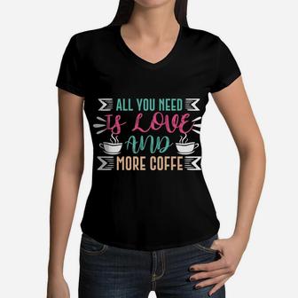 Coffee Lovers All You Need Is Love And More Coffee Women V-Neck T-Shirt - Seseable