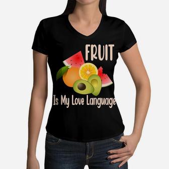 Fruit Is My Love Language Fresh Fruits Food Lovers Women V-Neck T-Shirt - Seseable