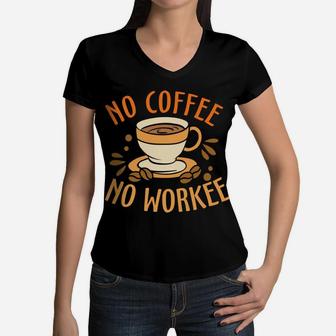 Funny No Coffee No Workee A Cup Of Coffee Women V-Neck T-Shirt - Seseable
