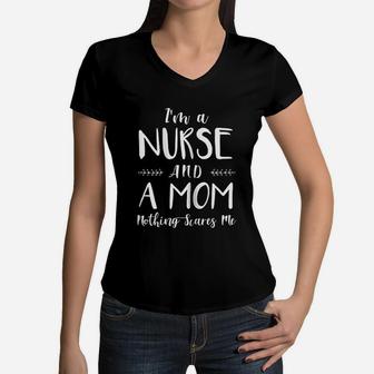 Funny Nursing I Am A Nurse And A Mom Nothings Scares Me Women V-Neck T-Shirt - Seseable