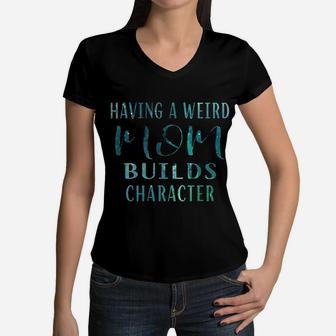 Having A Weird Mom Builds Character Funny Women V-Neck T-Shirt - Seseable