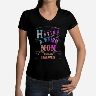 Having A Weird Mom Builds Character Funny Women Women V-Neck T-Shirt - Seseable