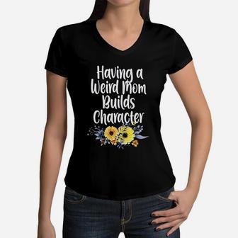 Having A Weird Mom Builds Character Proud Daughter Flowers Women V-Neck T-Shirt - Seseable