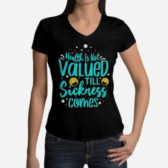 Health Is Not Valued Till Sickness Comes Take Care For It Regularly Women V-Neck T-Shirt - Seseable