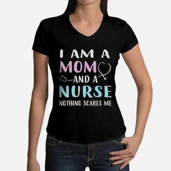 I Am A Mom And A Nurse Nothing Scares Me Humor Women V-Neck T-Shirt - Seseable