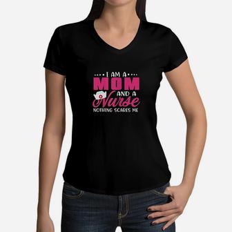 I Am A Mom And A Nurse Nothing Scares Me Nurses Rn Women V-Neck T-Shirt - Seseable