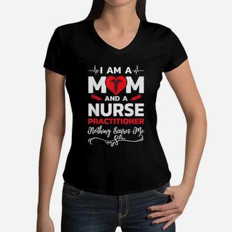 I Am A Mom And A Nurse Practitioner Nothing Scares Me Women V-Neck T-Shirt - Seseable