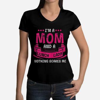 I Am A Mom And Lunch Lady Nothing Scares Me Funny Women V-Neck T-Shirt - Seseable