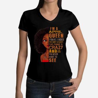 I Am April Queen I Have 3 Sides Birthday Girl Birthday Gift Ideas Women V-Neck T-Shirt - Seseable