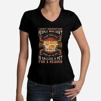 I Dont Understand People Who Dont Touch Their Pets Their Cat Or Dog Is Called A Pet For A Reason Women V-Neck T-Shirt - Seseable