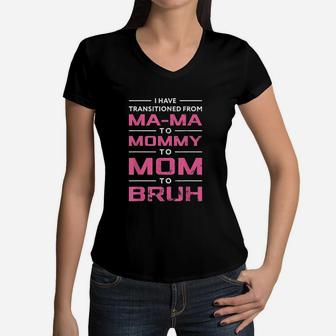 I Have Transitioned From Mama To Mommy To Mom To Bruh Women V-Neck T-Shirt - Seseable