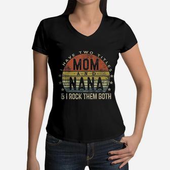 I Have Two Titles Mom And Nana I Rock Them Both Vintage Women V-Neck T-Shirt - Seseable
