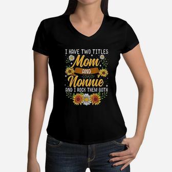I Have Two Titles Mom And Nonnie Mothers Day Gifts Women V-Neck T-Shirt - Seseable