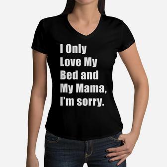 I Only Love My Bed And My Mama Im Sorry Women V-Neck T-Shirt - Seseable