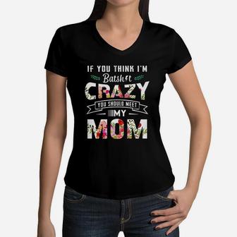 If You Think I Am Batsht Crazy You Should Meet My Mom Women V-Neck T-Shirt - Seseable
