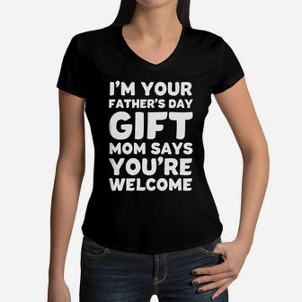 I'm Your Father's Day Gift Mom Says You're Welcome Women V-Neck T-Shirt - Seseable