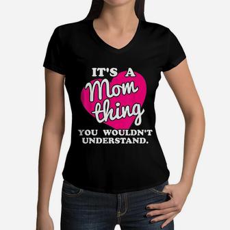 It Is A Mom Thing You Would Not Understand Women V-Neck T-Shirt - Seseable