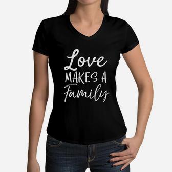 Matching Adoption Gifts For Groups Love Makes A Family Women V-Neck T-Shirt - Seseable