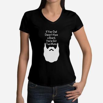 Mens If Your Dad Doesnt Have Beard, Youve Got Two Mums Shirt Women V-Neck T-Shirt - Seseable