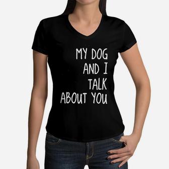 My Dog And I Talk About You Funny Dog Mom Women V-Neck T-Shirt - Seseable