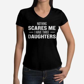 Nothing Scares Me, I Have Three Daughters For Mom Or Dad Women V-Neck T-Shirt - Seseable
