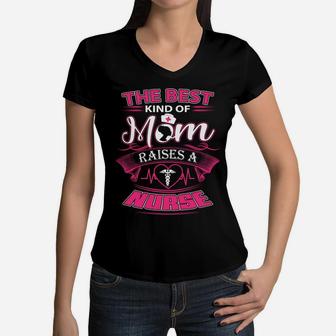The Best Kind Of Mom Raises A Nurse Mother Day Women V-Neck T-Shirt - Seseable