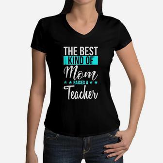 The Best Kind Of Mom Raises A Teacher Women V-Neck T-Shirt - Seseable