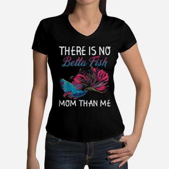 There Is No Betta Fish Mom Than Me Funny Mother Gift Women V-Neck T-Shirt - Seseable