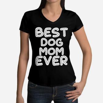 Womens Best Dog Mom Ever Funny Mothers Day Gift Idea Women V-Neck T-Shirt - Seseable