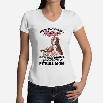 Any Woman Can Be A Mother But It Takes Someone Special To Be A Pitbull Mom Dog Lovers Women V-Neck T-Shirt - Seseable