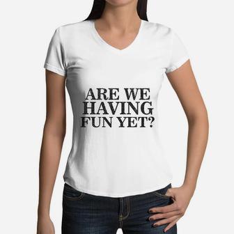 Are We Having Fun Yet Hilarious Family Vacation Mantra Women V-Neck T-Shirt - Seseable
