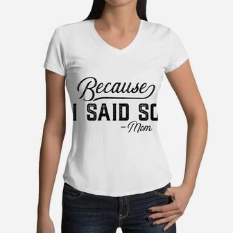 Because I Said So Mothers Day Mommy Gift Idea Women V-Neck T-Shirt - Seseable