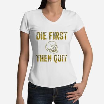 Die First Then Quit Motivational Quote Of Army Veterans Women V-Neck T-Shirt - Seseable