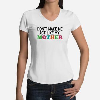 Dont Make Me Act Like My Mother Interesting Gift For Mom Women V-Neck T-Shirt - Seseable