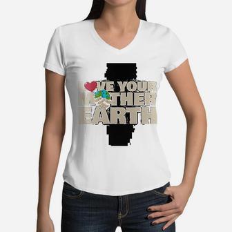 Earth Day Love Your Mother Earth, gifts for mom Women V-Neck T-Shirt - Seseable