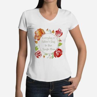 Everyday Is Father Day To This Single Mom Women V-Neck T-Shirt - Seseable