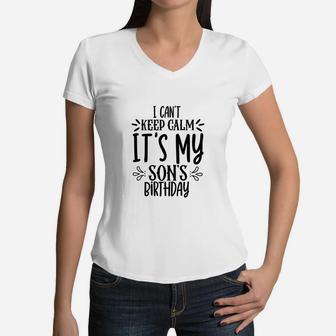 Happy Birthday Gift I Cant Keep Calm It Is My Sons Birthday Women V-Neck T-Shirt - Seseable