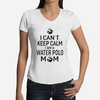 I Can Not Keep Calm I Am Water Polo Mom Women V-Neck T-Shirt | Seseable FR