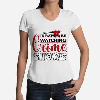I Have Had Rather Be Watching Crime Shows Crime Shows Women V-Neck T-Shirt - Seseable