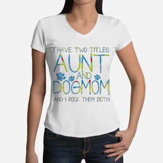 I Have Two Titles Aunt And Dog Mom Funny Dog Lover Auntie Women V-Neck T-Shirt - Seseable