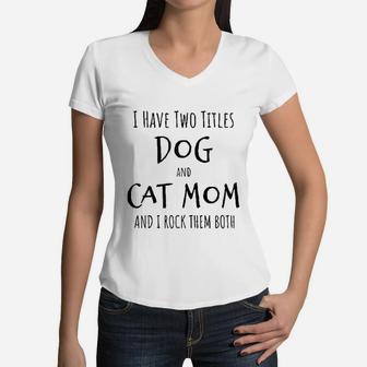 I Have Two Titles Dog And Cat Mom Funny Dog Cat Mom Gift Women V-Neck T-Shirt - Seseable