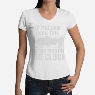 If You Can Read This You Are Fishing Too Close Dad Gifts Women V-Neck T-Shirt - Seseable